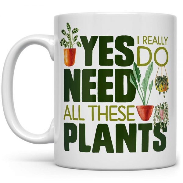 Plant Lover Coffee Mug, Houseplant Tea Cup, Gardner Landscape Green Thumb Gifts, Yes I Really Do Need All These Plants