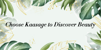 Choose Kaasage to Discover Beauty