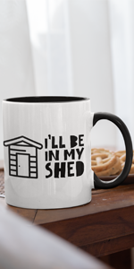 I'll be in my shed mug funny novelty joke idea present gift friends family coffee tea fathers dad